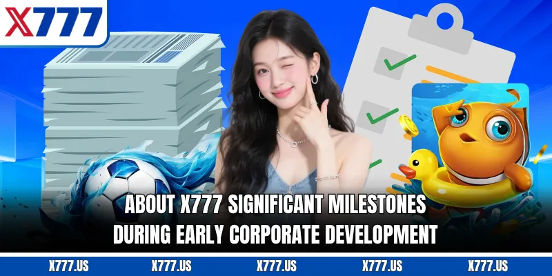 About X777 significant milestones during early corporate development