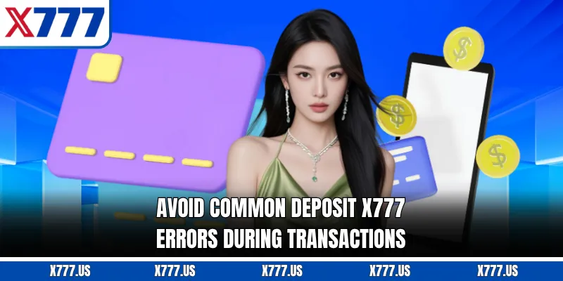 Avoid common deposit X777 errors during transactions