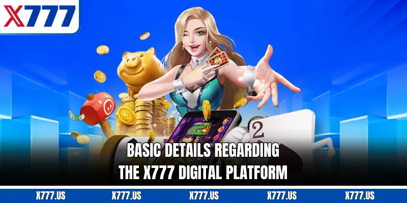 Basic details regarding the X777 digital platform