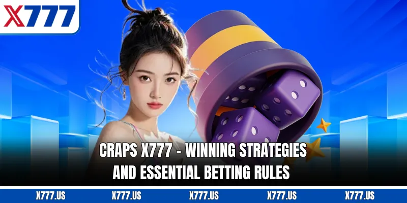 Craps X777 - Winning Strategies And Essential Betting Rules