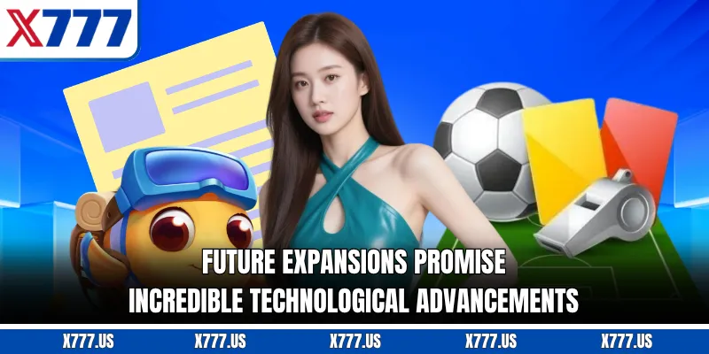 Future expansions promise incredible technological advancements