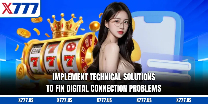 Implement technical solutions to fix digital connection problems