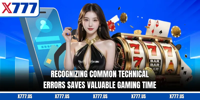 Recognizing common technical errors saves valuable gaming time