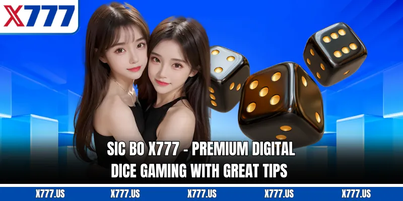 Sic Bo X777 - Premium Digital Dice Gaming With Great Tips
