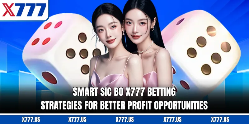 Smart Sic Bo X777 betting strategies for better profit opportunities