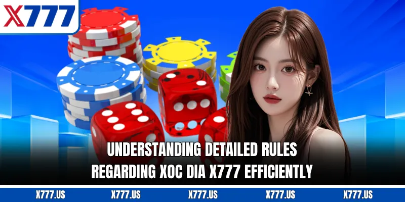 Understanding detailed rules regarding Xoc Dia X777 efficiently